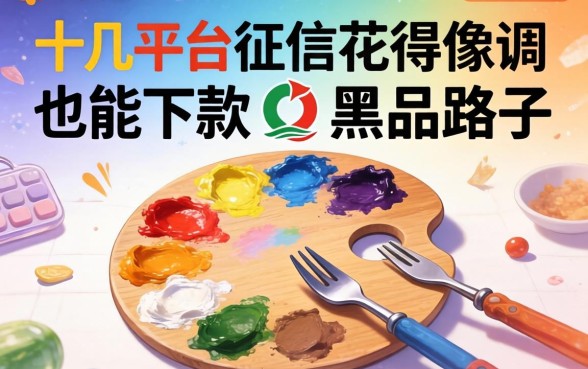 我试了十几个平台，发现征信花得像调色盘也能下款的黑户路子