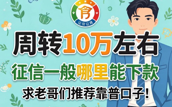 急需周转10万左右，征信一般哪里能下款？求老哥们推荐靠谱口子！