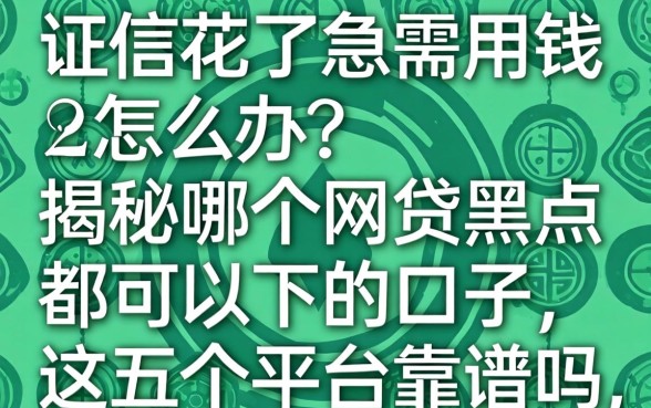 征信花了急需用钱怎么办？揭秘哪个网贷黑户都可以下的口子，这五个平台靠谱吗？
