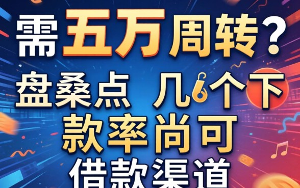 急需五万周转？盘点几个下款率尚可的借款渠道