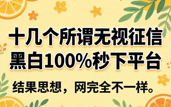 我试了十几个所谓的无视征信黑白100%秒下平台,结果和你想的完全不一样