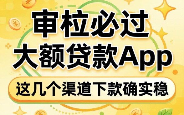 揭秘审核必过的大额贷款app,这几个渠道下款确实稳