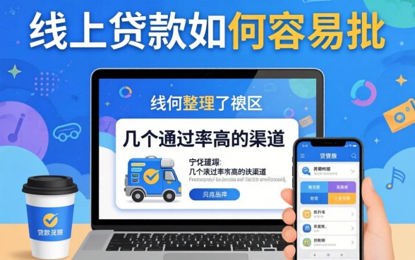 揭秘线上贷款如何容易批，整理了几个通过率高的渠道