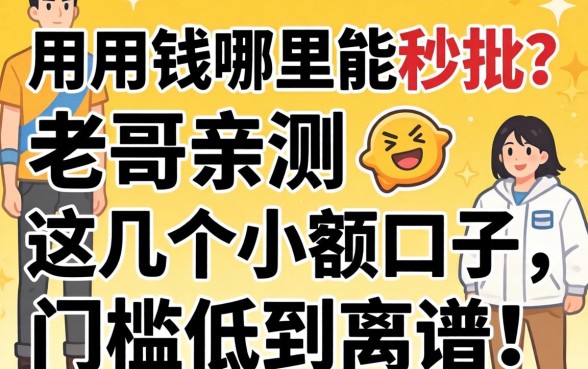 急用钱哪里能秒批?老哥亲测这几个小额口子,门槛低到离谱!