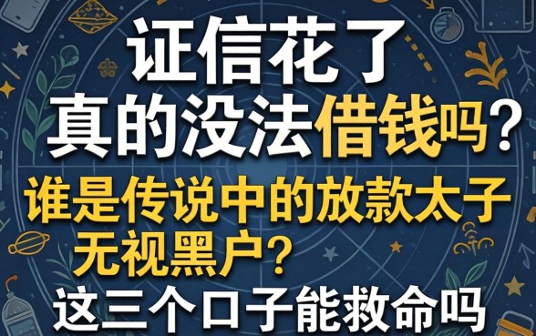征信花了真的没法借钱吗？谁是传说中的放款太子无视黑户？这几个口子能救命吗？