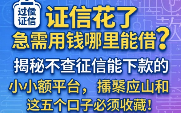 征信花了急需用钱哪里能借?揭秘2026不查征信能下款的小额平台,这五个口子必须收藏!