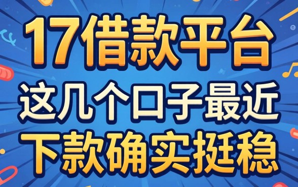 揭秘满17借款平台:这几个口子最近下款确实挺稳