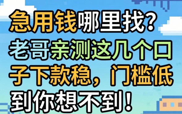 急用钱哪里找?老哥亲测这几个口子下款稳,门槛低到你想不到!