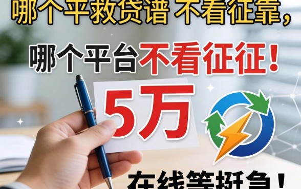 手头紧想贷五万救急,哪个平台靠谱不看征信?在线等挺急的!