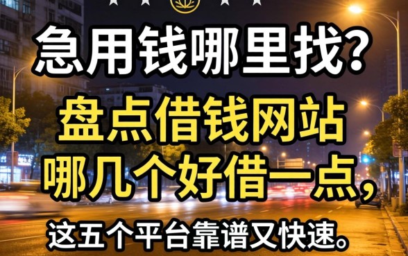 深夜急用钱哪里找？盘点借钱网站哪几个好借一点，这五个平台靠谱又快速