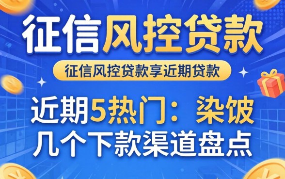 无视征信风控贷款:近期比较热门的几个下款渠道盘点