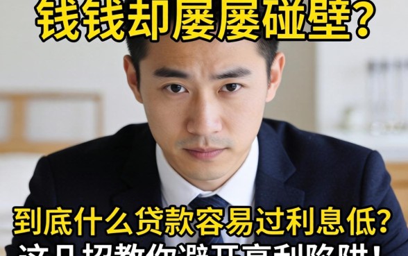 急需用钱却屡屡碰壁?到底什么贷款容易过利息低?这几招教你避开高利陷阱!