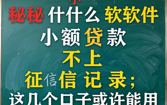 揭秘什么软件小额贷款不上征信记录,这几个口子或许能用