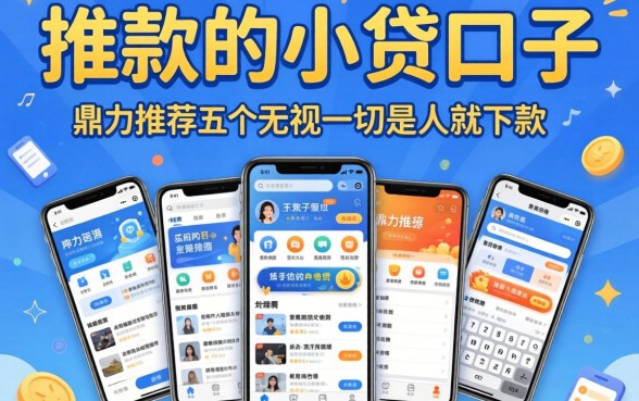 能快速下款的小贷口子,鼎力推荐五个无视一切是人就下款的软件