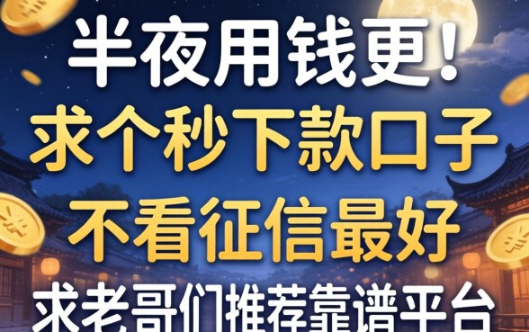急用钱！半夜三更求个秒下款的口子，不看征信最好，求老哥们推荐靠谱平台！