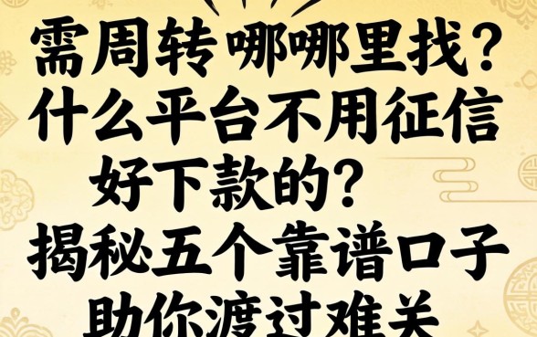 急需周转哪里找？什么平台不用征信好下款的？揭秘五个靠谱口子助你渡过难关