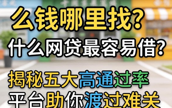 急需用钱哪里找?什么网贷最容易借?揭秘五大高通过率平台助你渡过难关