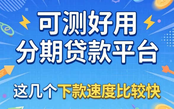 实测好用的可以分期贷款平台，这几个下款速度比较快