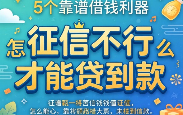 征信不行怎么才能贷到款,细致阐述5个靠谱借钱利器