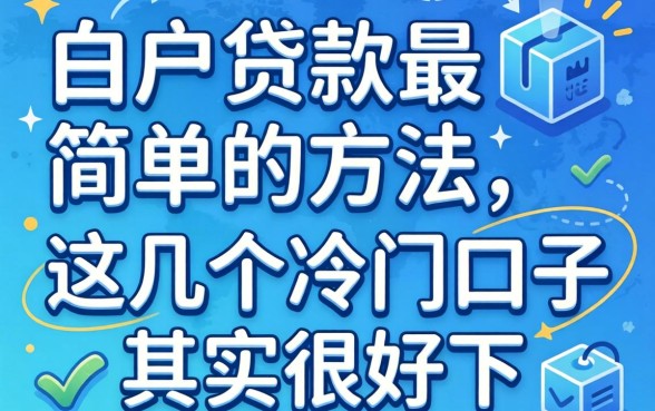 揭秘白户贷款最简单的方法：这几个冷门口子其实很好下