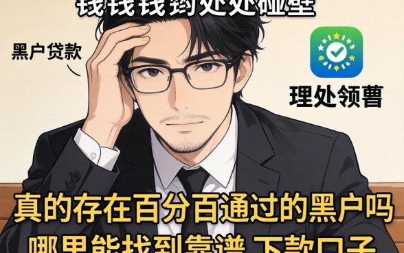 急需用钱却四处碰壁?真的存在百分百通过的黑户贷款app吗?哪里能找到靠谱的下款口子?