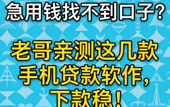 急用钱找不到口子?老哥亲测这几款手机贷款软件,下款稳!