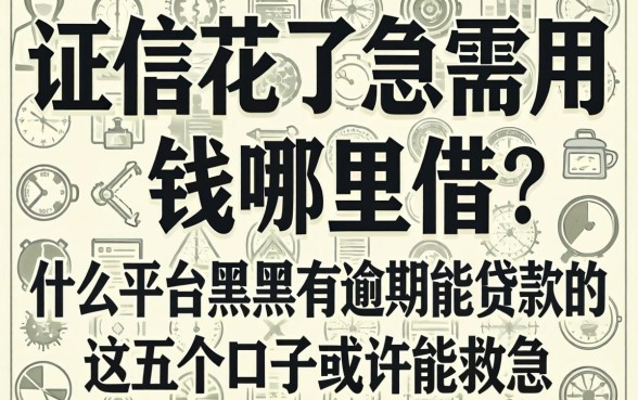 征信花了急需用钱哪里借？什么平台黑户有逾期能贷款的，这五个口子或许能救急