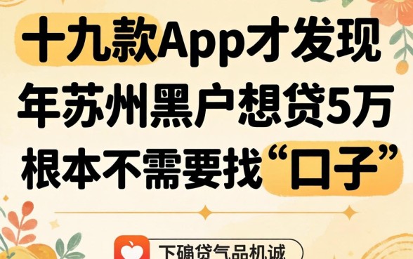 我试了十几款App才发现，2026年苏州黑户想贷5万，根本不需要找“口子”