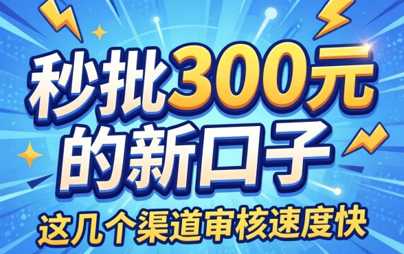 揭秘秒批300元的新口子，这几个渠道审核速度快