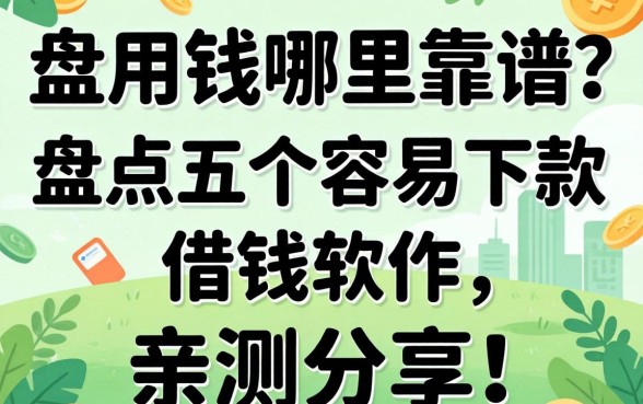 急用钱哪里靠谱？盘点五个容易下款的借钱软件，亲测分享！