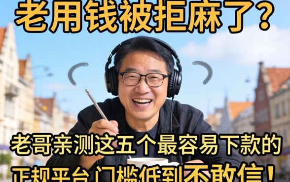急用钱被拒麻了？老哥亲测这五个最容易下款的正规平台，门槛低到不敢信！
