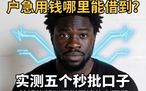 黑户急用钱哪里能借到？实测五个秒批口子，希望能帮到同样困境的老哥们！