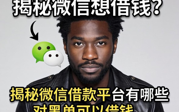 黑名单想借钱？揭秘微信借款平台有哪些对黑名单可以借钱的真相