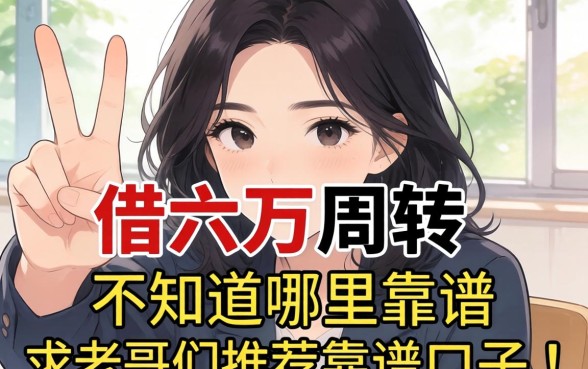 手头紧想借六万周转,不知道哪里靠谱?求老哥们推荐靠谱口子!