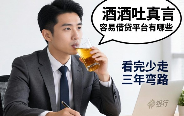 银行经理酒后吐真言:容易借贷的平台有哪些,看完少走三年弯路