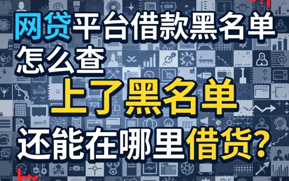 网贷平台借款黑名单怎么查?上了黑名单还能在哪里借钱?