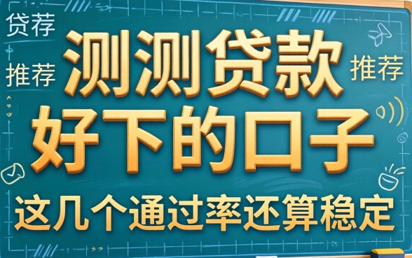 实测贷款好下的口子推荐：这几个通过率还算稳定