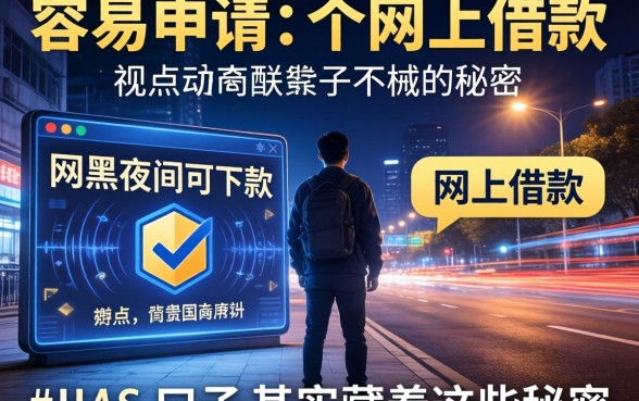 我试了几个容易申请的网上借款，发现网黑夜间可下款的口子其实藏着这些秘密