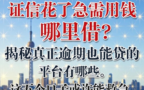 征信花了急需用钱哪里借?揭秘真正逾期也能贷的平台有哪些,这五个口子或许能救急