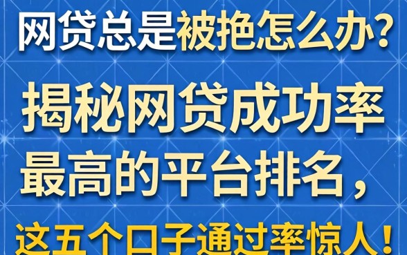 网贷总是被拒怎么办？揭秘网贷成功率最高的平台排名，这五个口子通过率惊人！