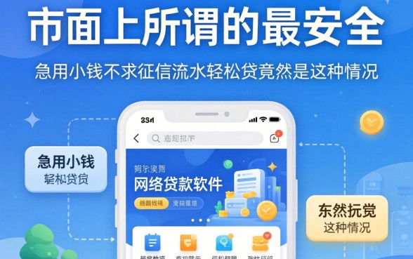 我试了市面上所谓的最安全的网络贷款软件,发现急用小钱不求征信流水轻松贷竟然是这种情况