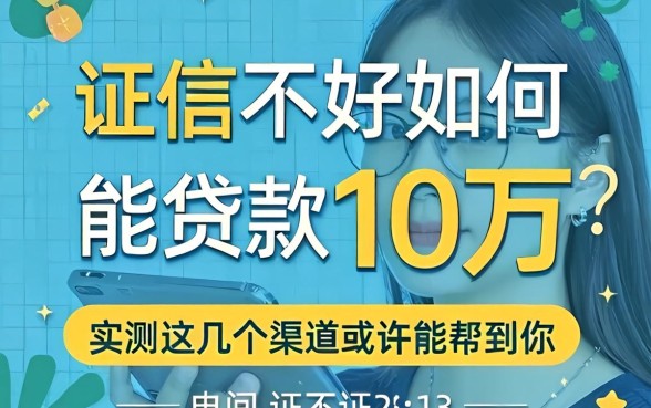 征信不好如何能贷款10万？实测这几个渠道或许能帮到你