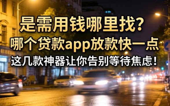 深夜急需用钱哪里找？哪个贷款app放款快一点？这几款神器让你告别等待焦虑！