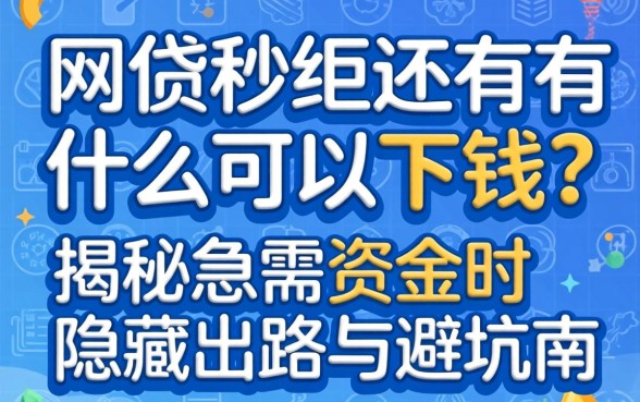 网贷秒拒还有什么可以下钱?揭秘急需资金时的隐藏出路与避坑指南