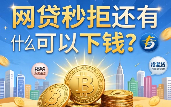 网贷秒拒还有什么可以下钱?揭秘急需资金时的隐藏出路与避坑指南