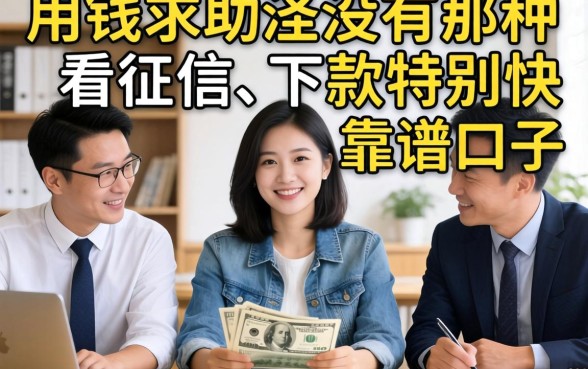 急用钱求助!大家有没有那种不看征信、下款特别快的靠谱口子推荐一下?