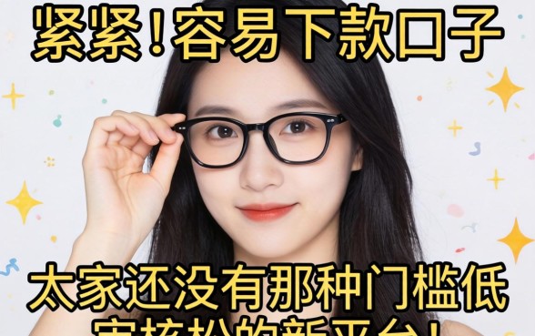 最近手头紧想找个容易下款的口子，大家有没有那种门槛低、审核松的新平台推荐？