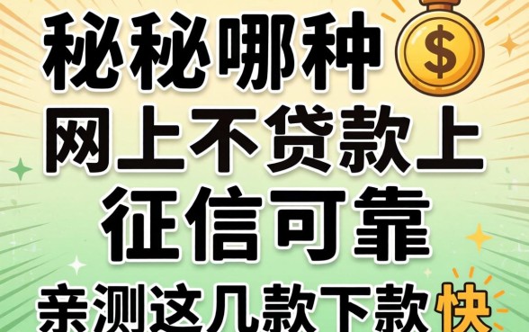 揭秘哪种网上不贷款上征信可靠，亲测这几款下款快