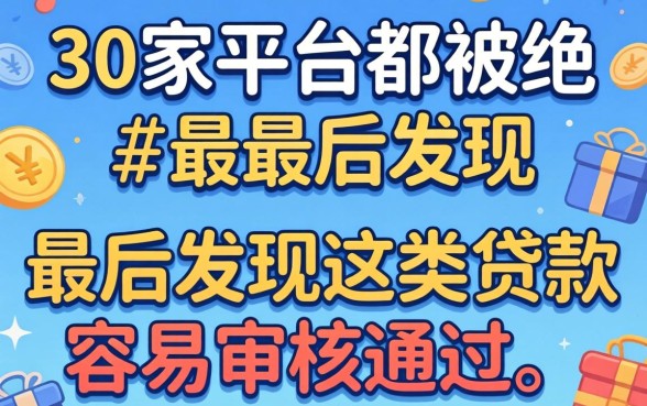 我借了30家平台都被拒,最后发现这类贷款容易审核通过