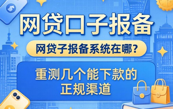 网贷口子报备系统在哪?实测几个能下款的正规渠道